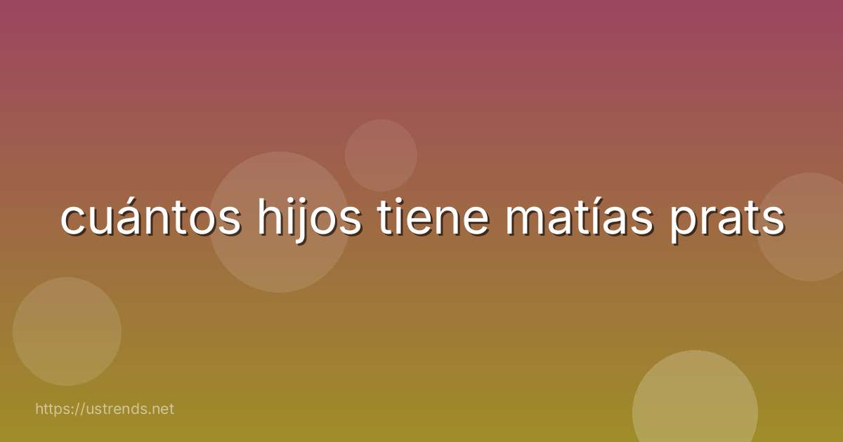 cuántos hijos tiene matías prats