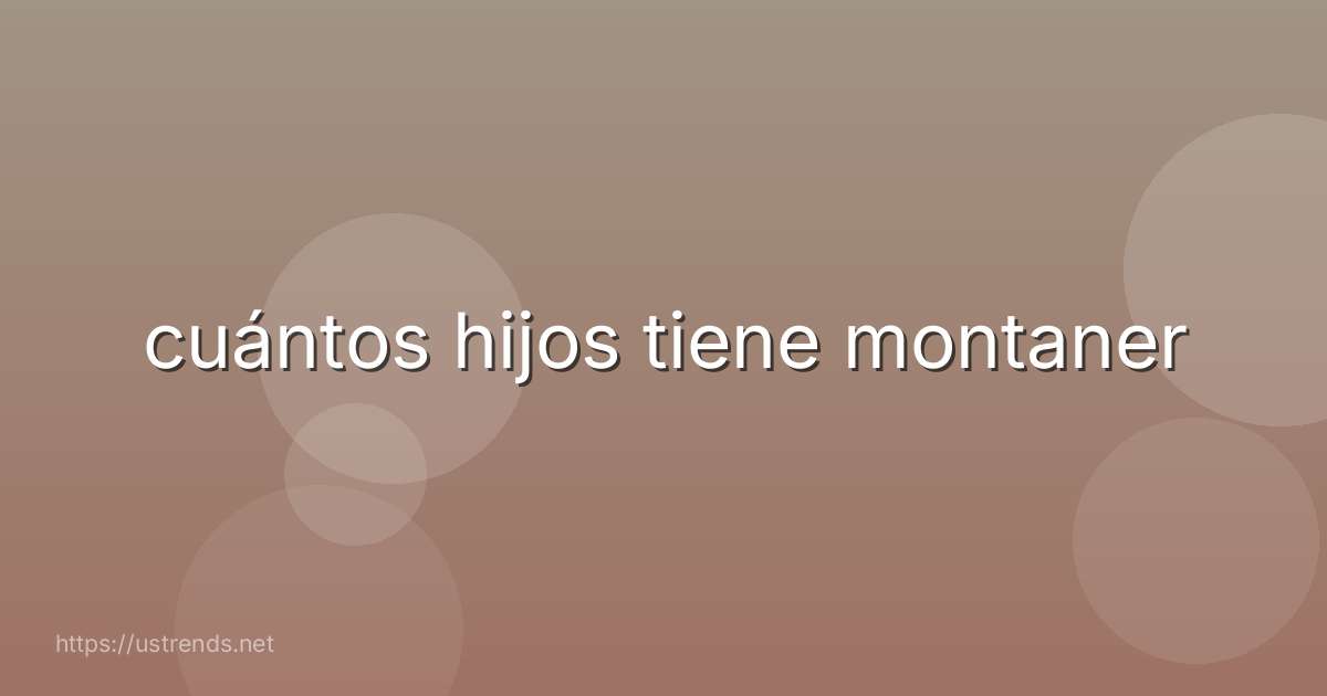 cuántos hijos tiene montaner