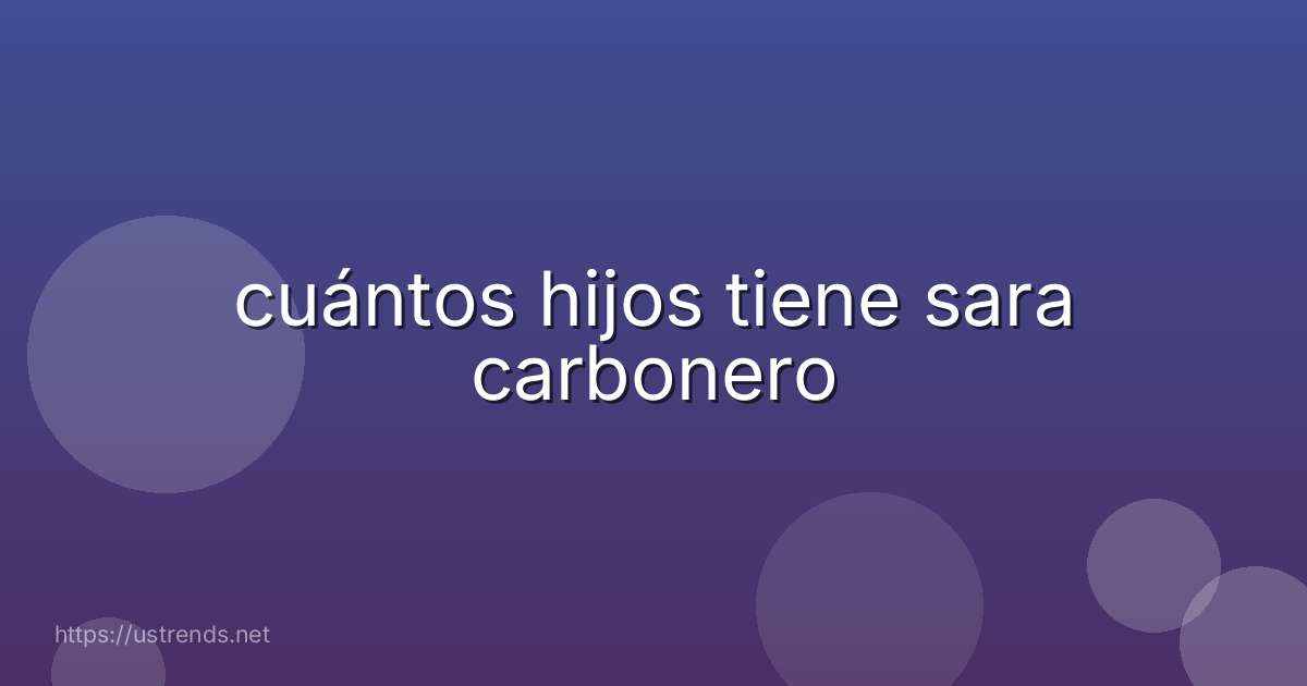 cuántos hijos tiene sara carbonero