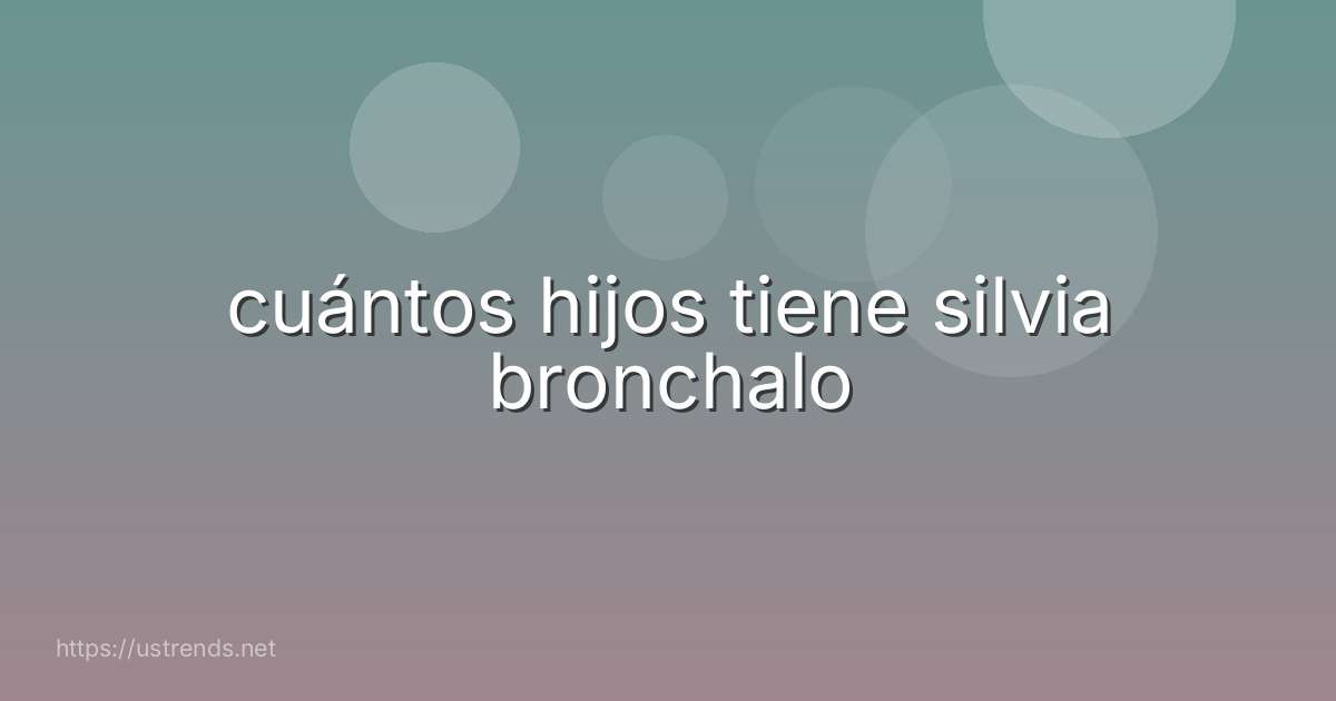 cuántos hijos tiene silvia bronchalo