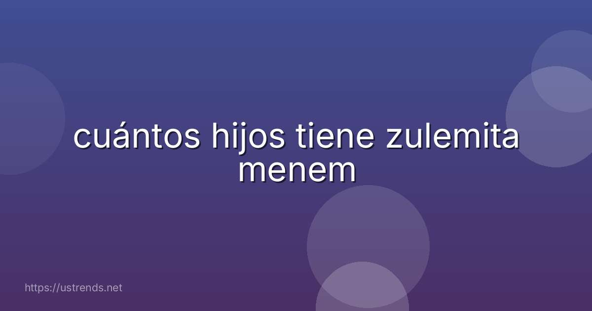 cuántos hijos tiene zulemita menem