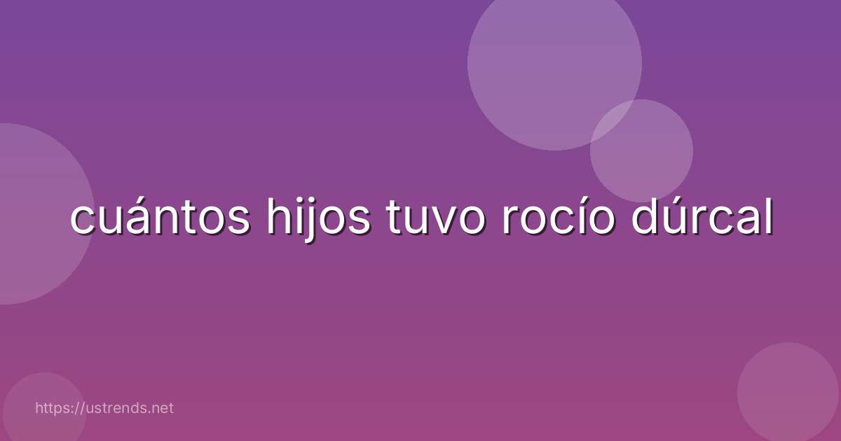 cuántos hijos tuvo rocío dúrcal