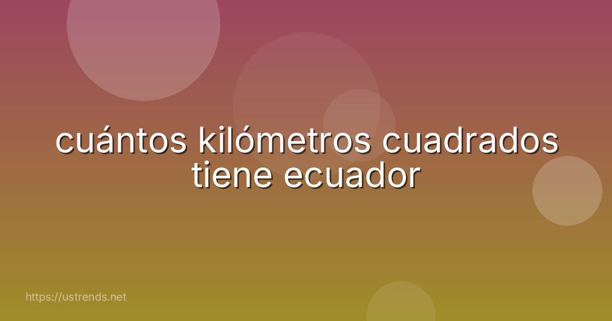 cuántos kilómetros cuadrados tiene ecuador