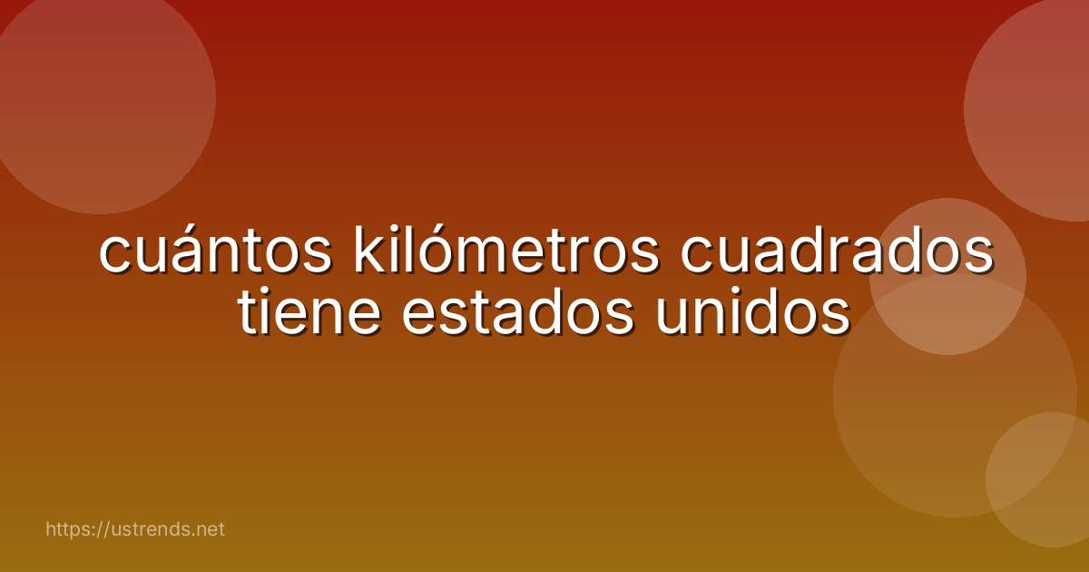 cuántos kilómetros cuadrados tiene estados unidos
