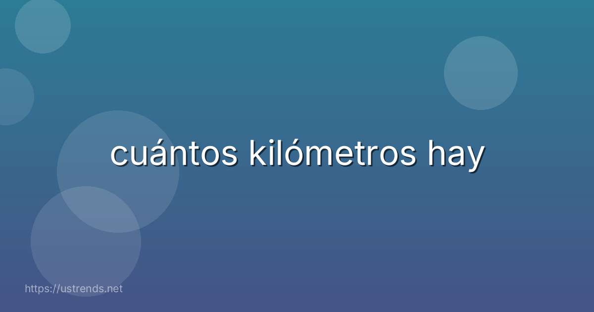 cuántos kilómetros hay