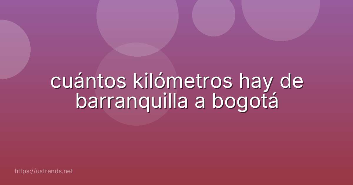 cuántos kilómetros hay de barranquilla a bogotá