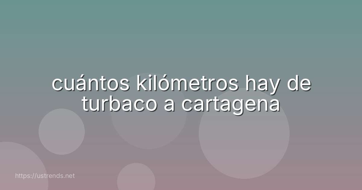 cuántos kilómetros hay de turbaco a cartagena