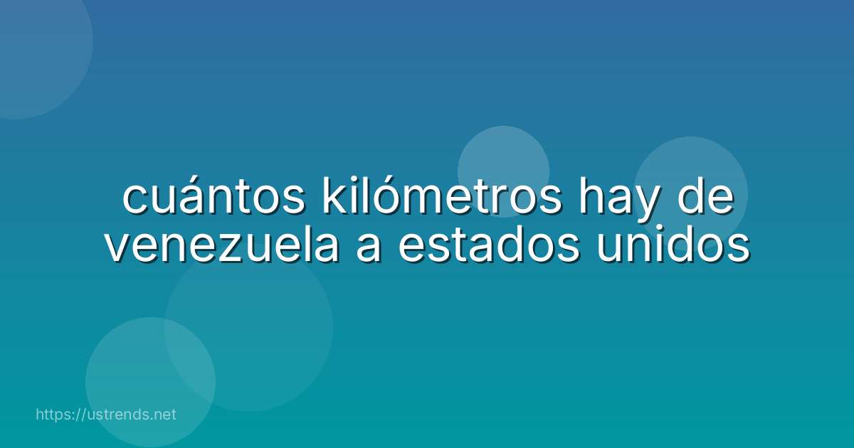 cuántos kilómetros hay de venezuela a estados unidos
