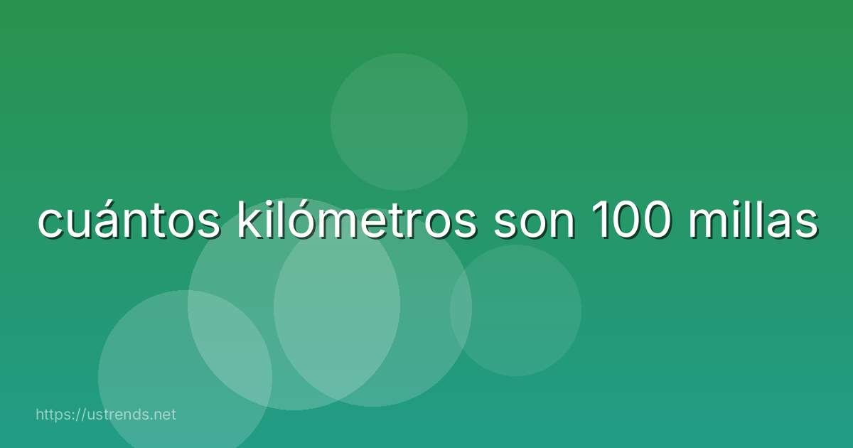 cuántos kilómetros son 100 millas