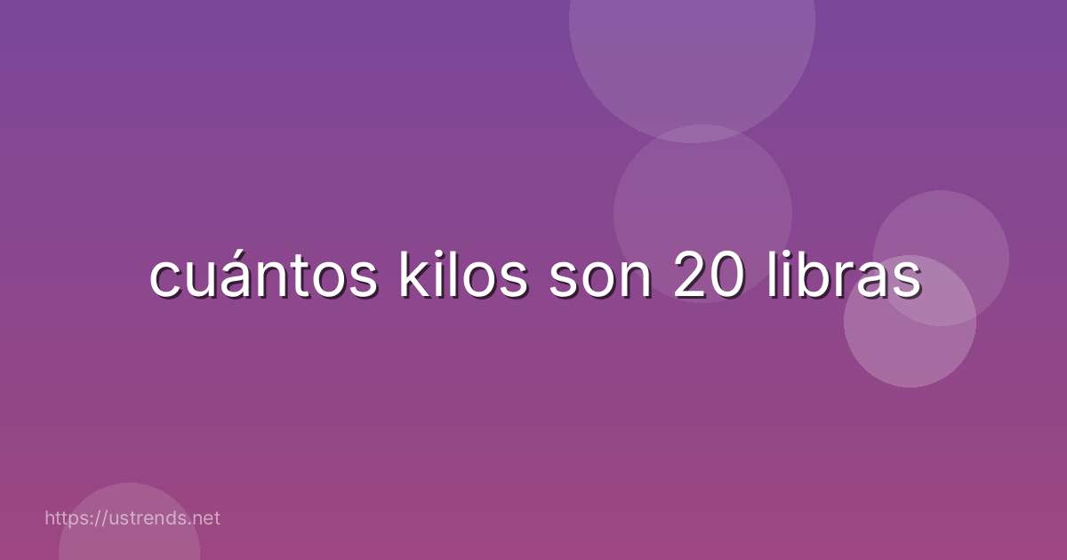 cuántos kilos son 20 libras
