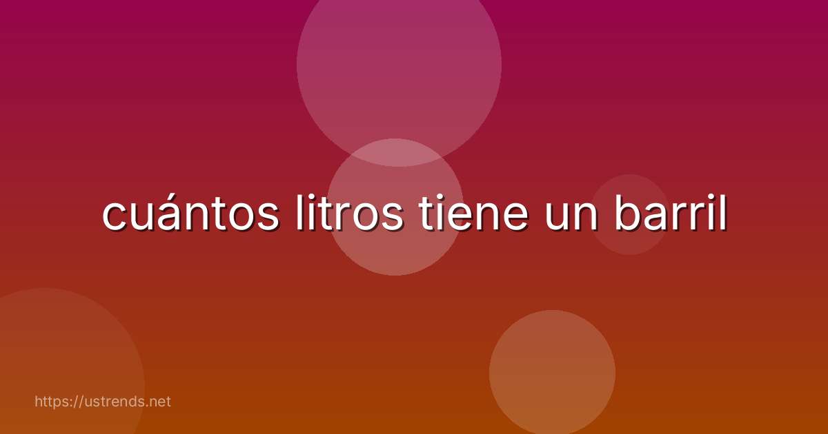 cuántos litros tiene un barril