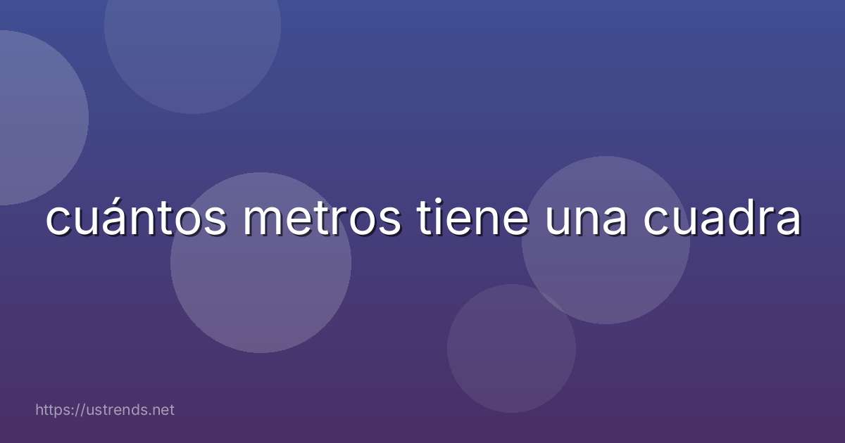 cuántos metros tiene una cuadra