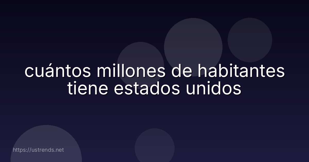 cuántos millones de habitantes tiene estados unidos