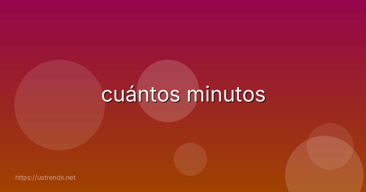 cuántos minutos