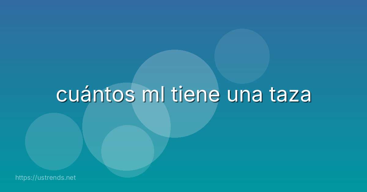cuántos ml tiene una taza