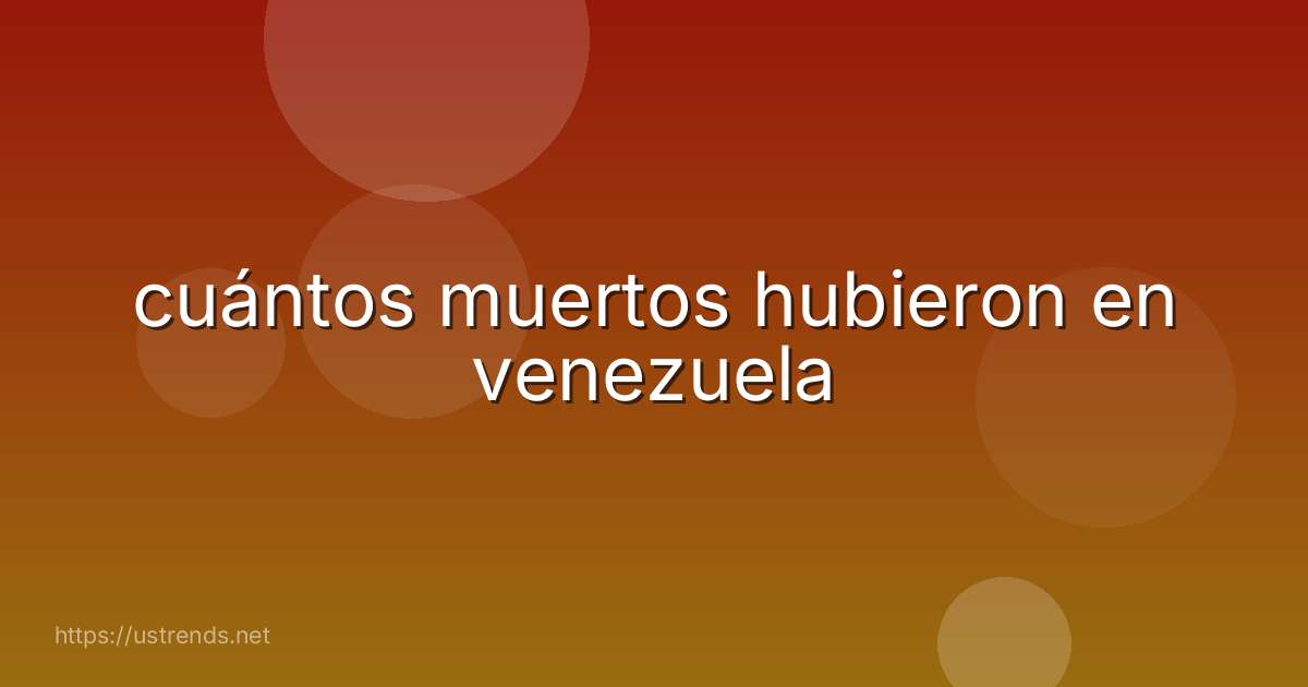 cuántos muertos hubieron en venezuela