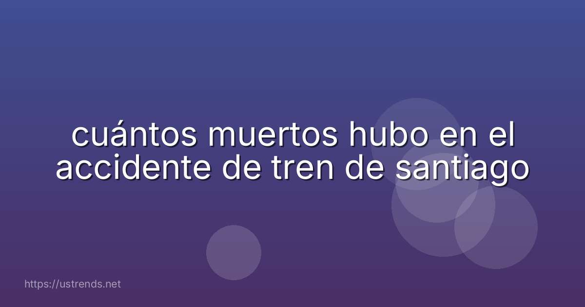 cuántos muertos hubo en el accidente de tren de santiago