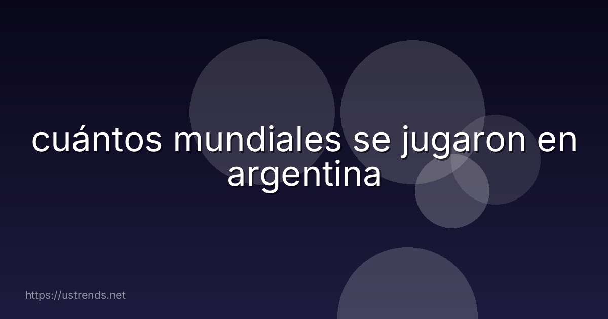 cuántos mundiales se jugaron en argentina