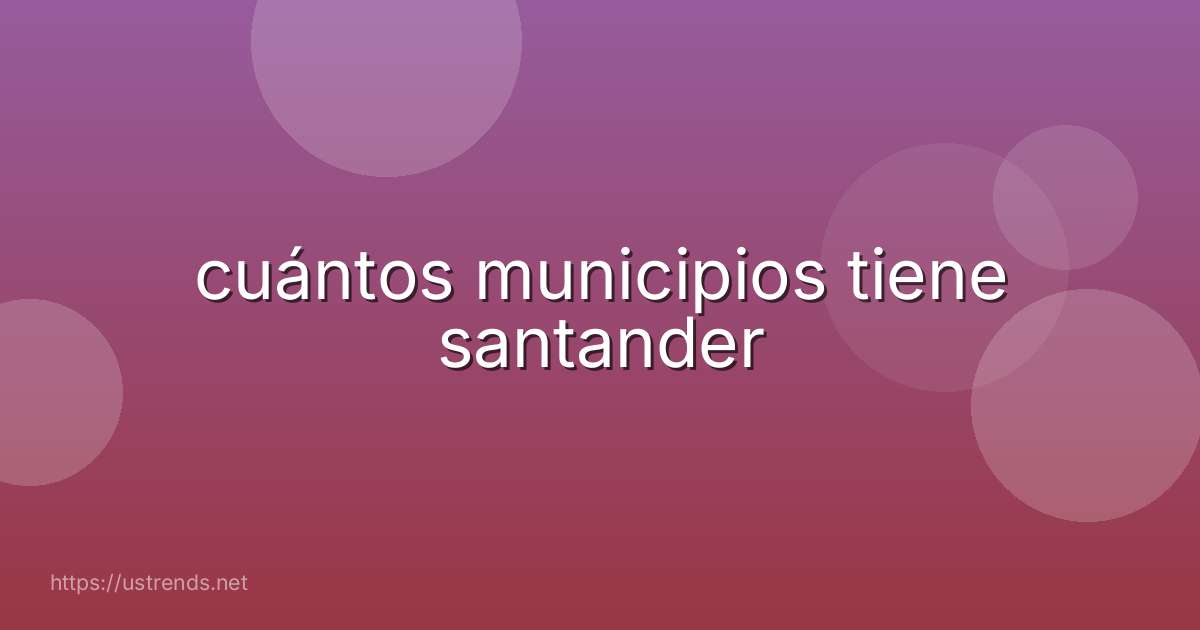 cuántos municipios tiene santander