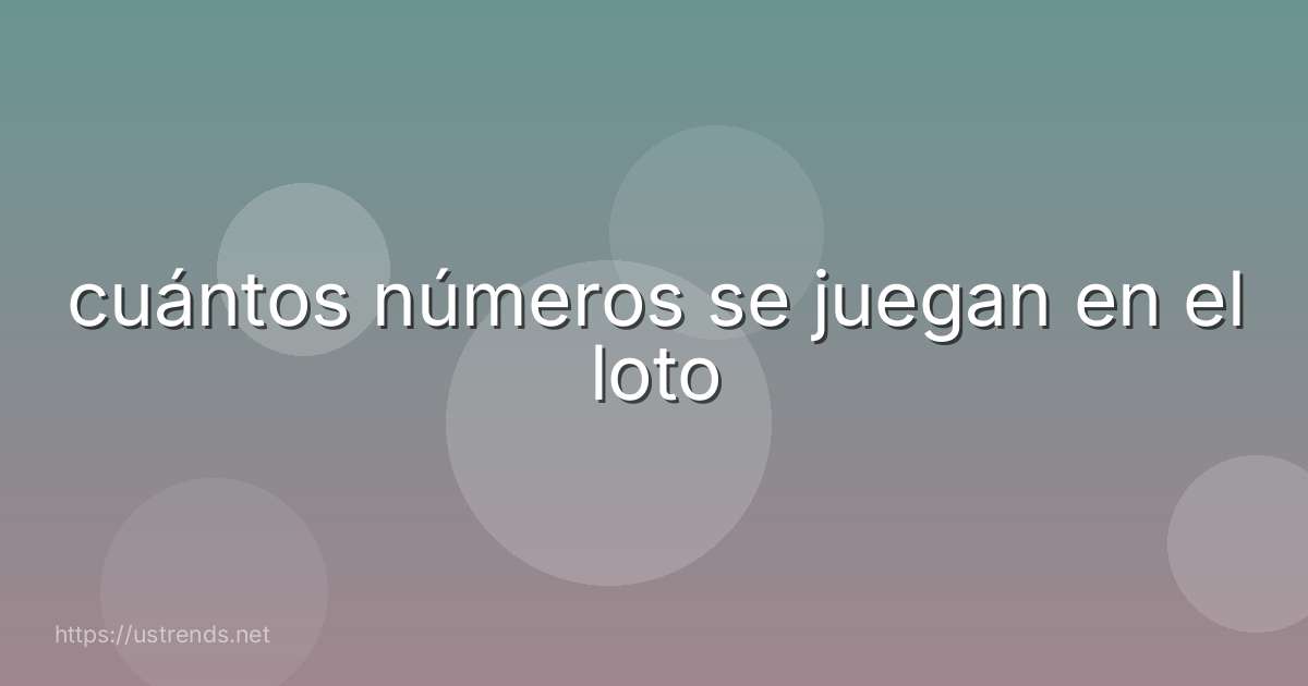 cuántos números se juegan en el loto