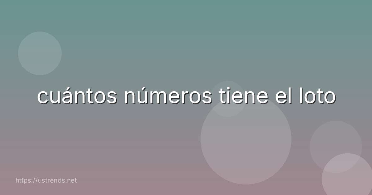 cuántos números tiene el loto