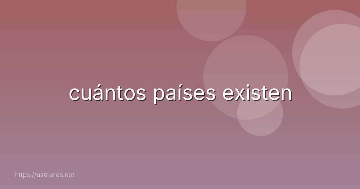 cuántos países existen
