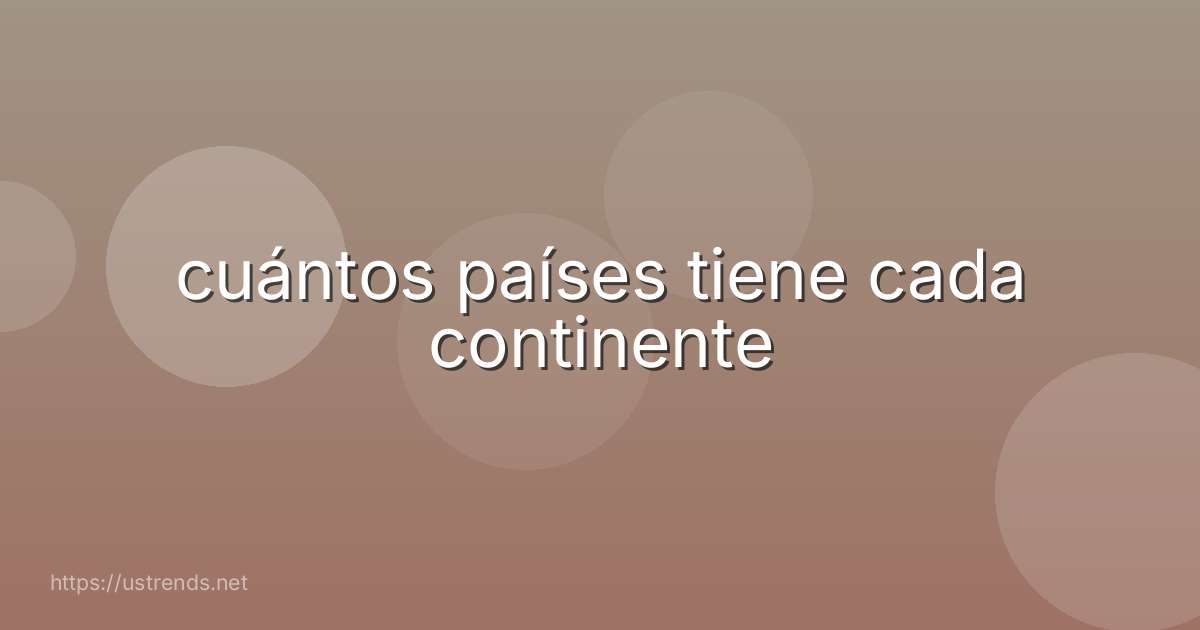 cuántos países tiene cada continente