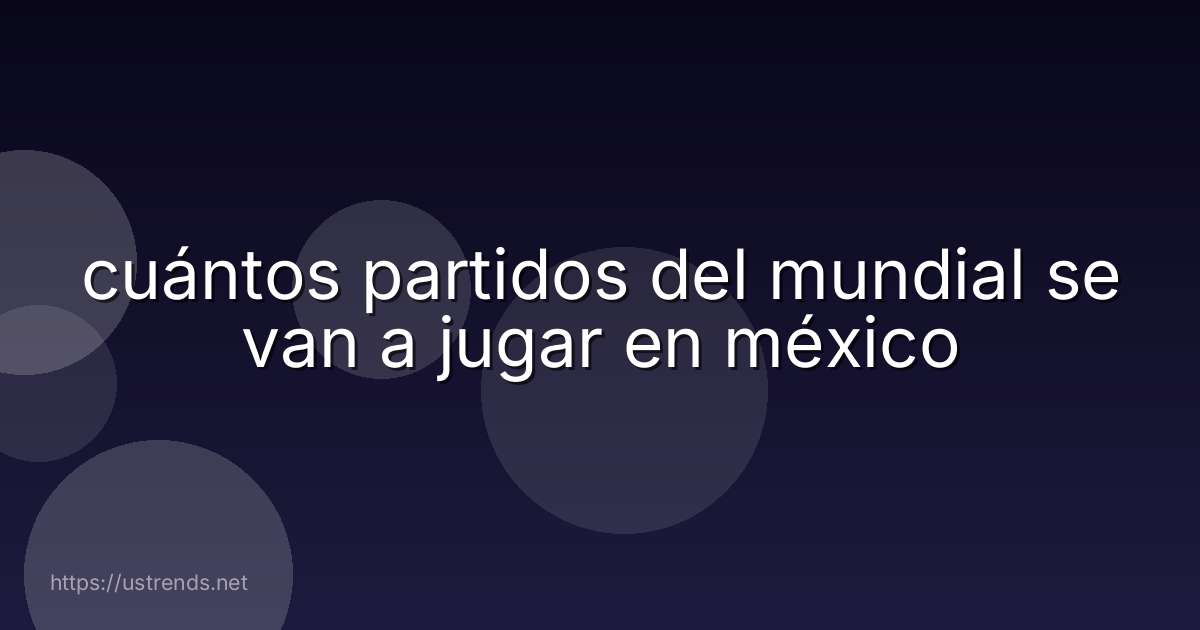 cuántos partidos del mundial se van a jugar en méxico