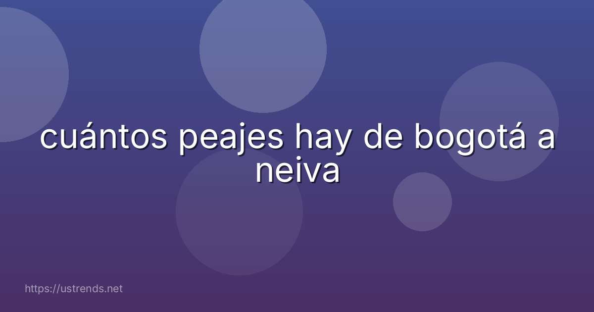 cuántos peajes hay de bogotá a neiva