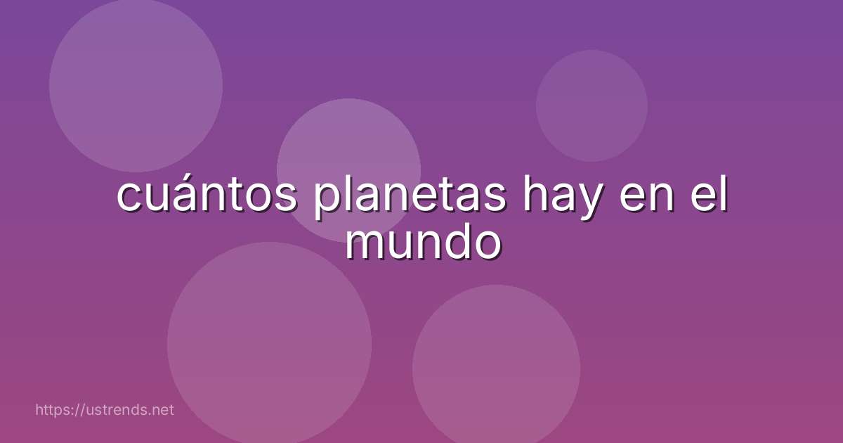 cuántos planetas hay en el mundo
