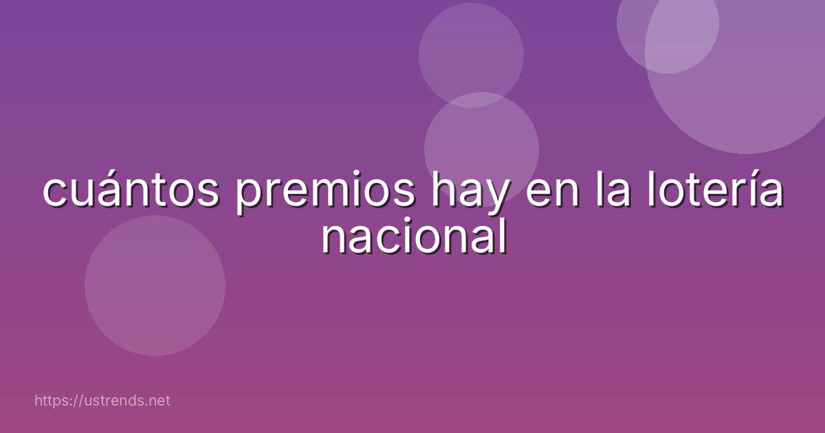 cuántos premios hay en la lotería nacional