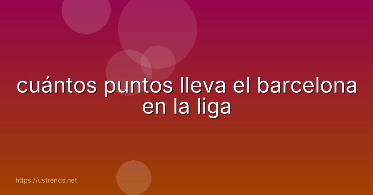 cuántos puntos lleva el barcelona en la liga