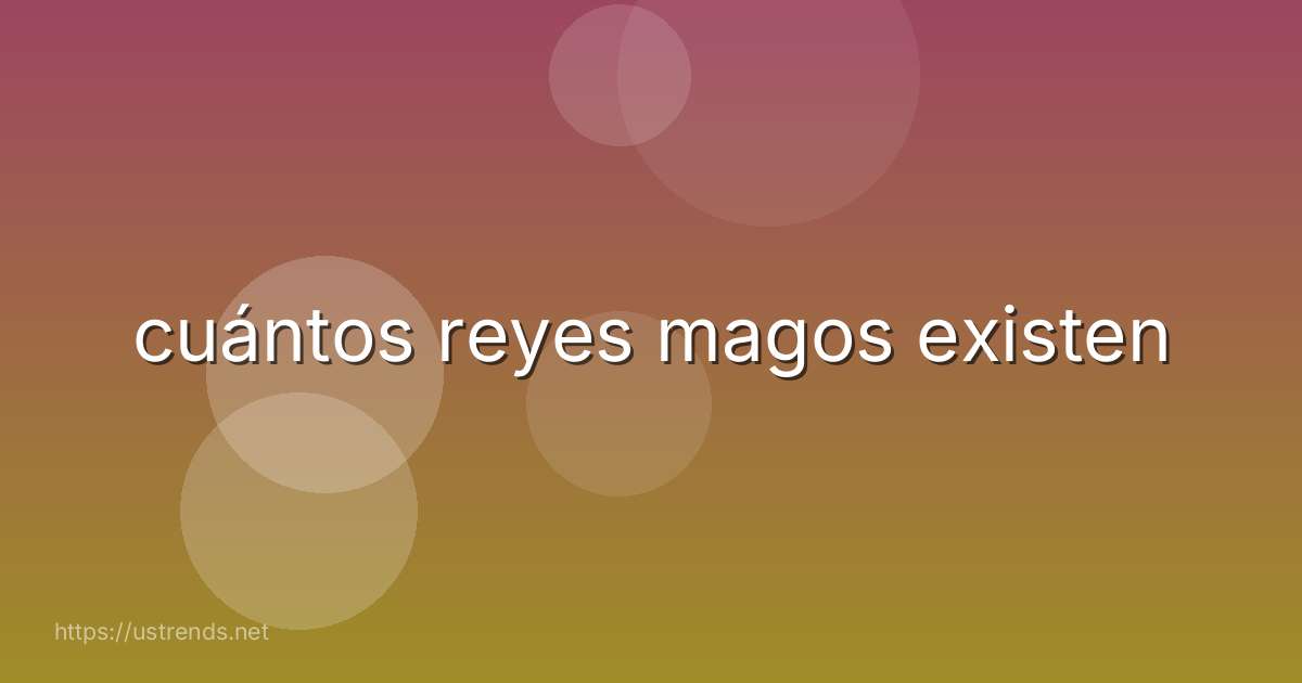 cuántos reyes magos existen