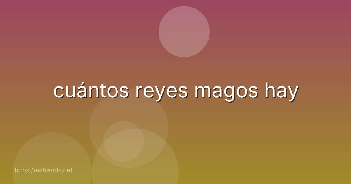 cuántos reyes magos hay