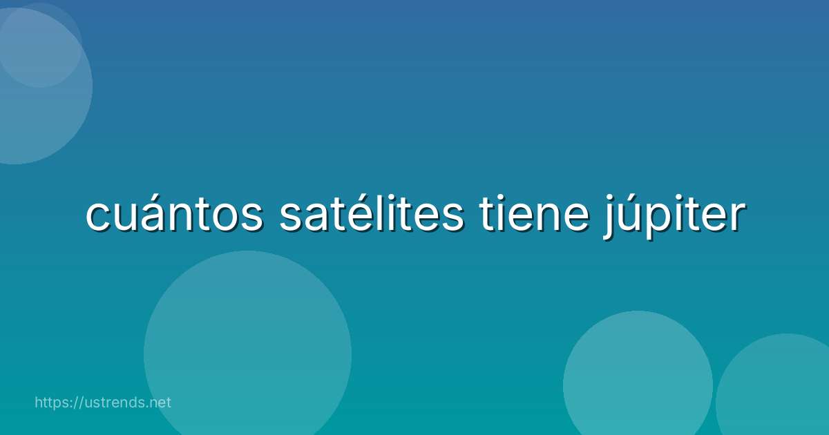 cuántos satélites tiene júpiter
