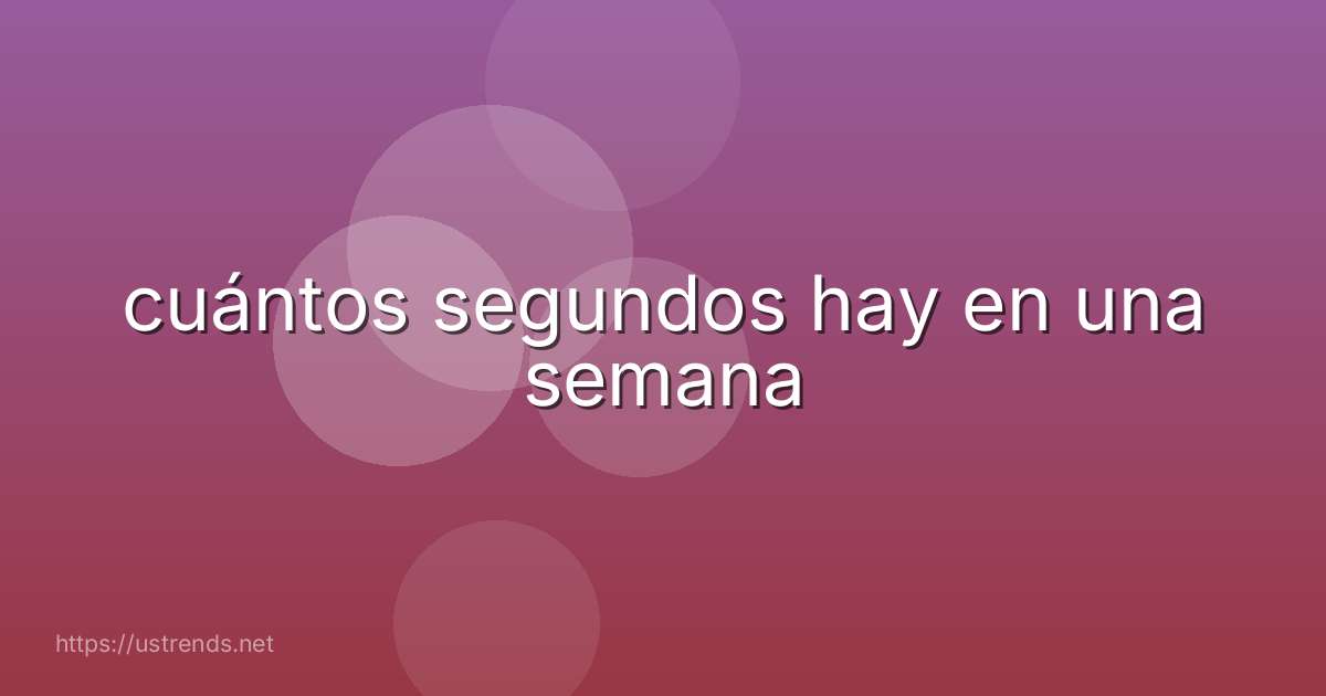 cuántos segundos hay en una semana