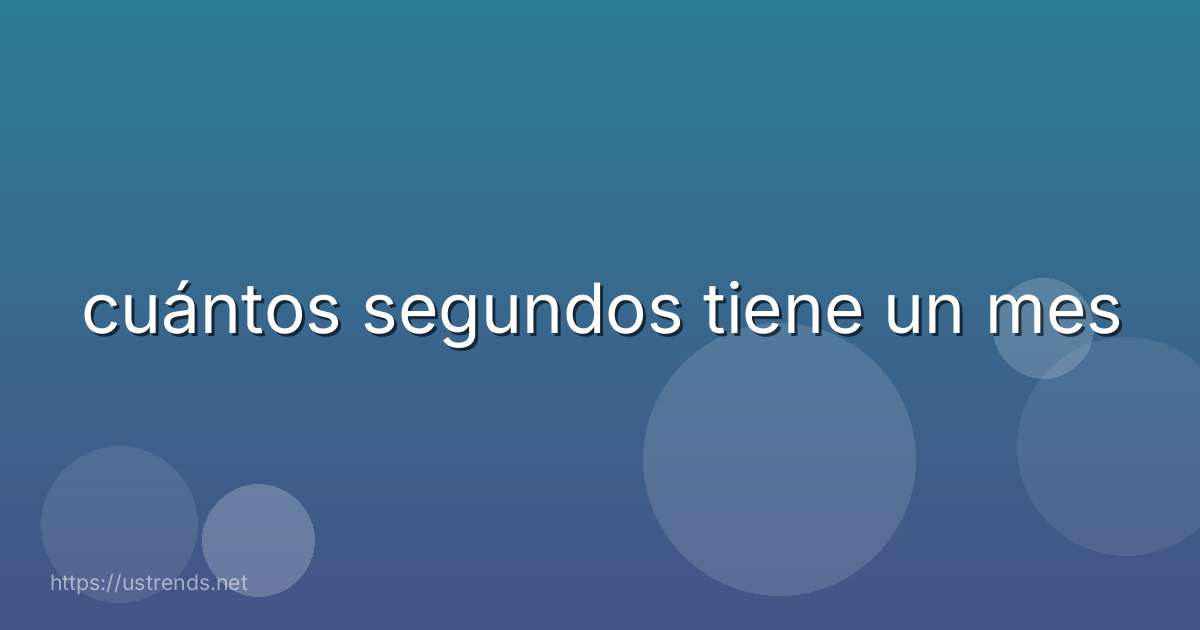 cuántos segundos tiene un mes