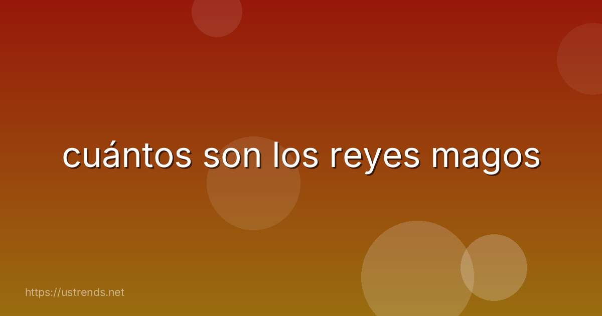 cuántos son los reyes magos