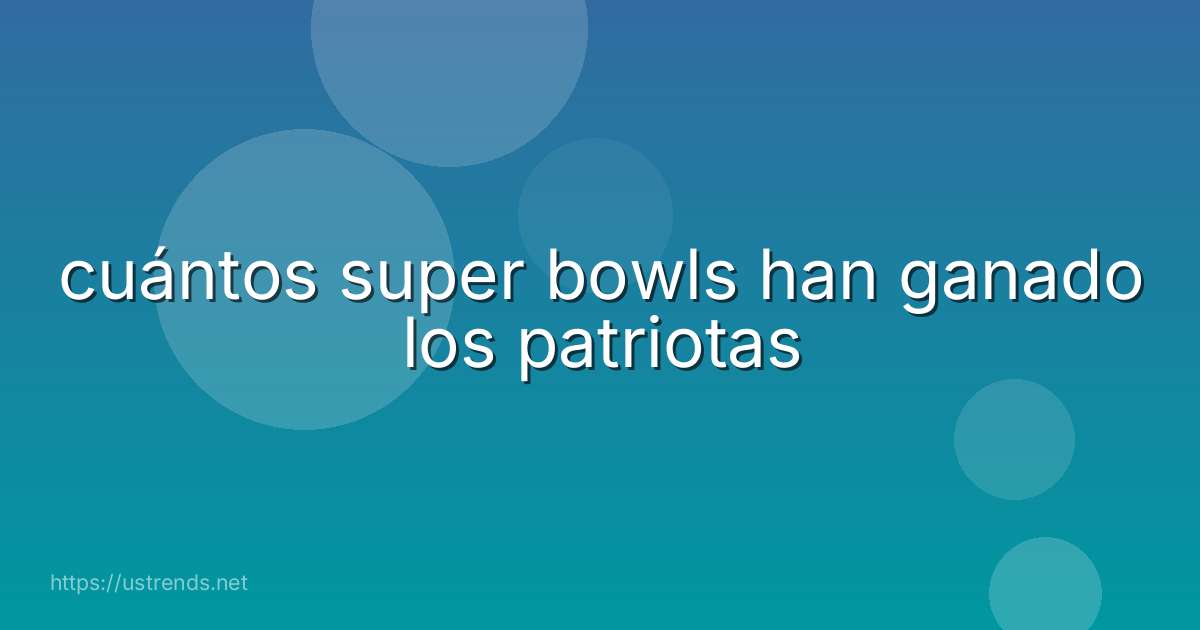 cuántos super bowls han ganado los patriotas