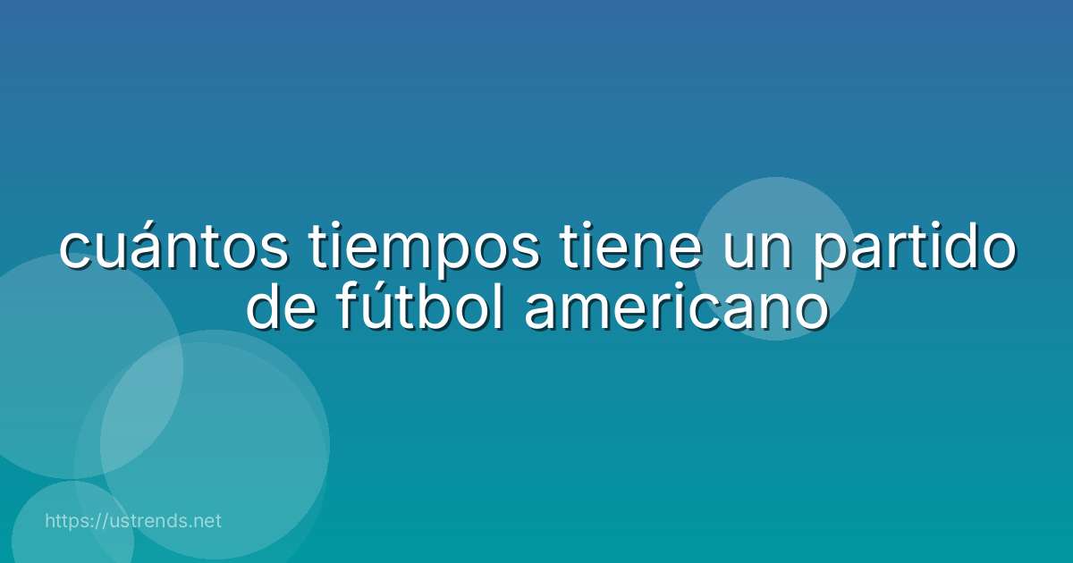 cuántos tiempos tiene un partido de fútbol americano