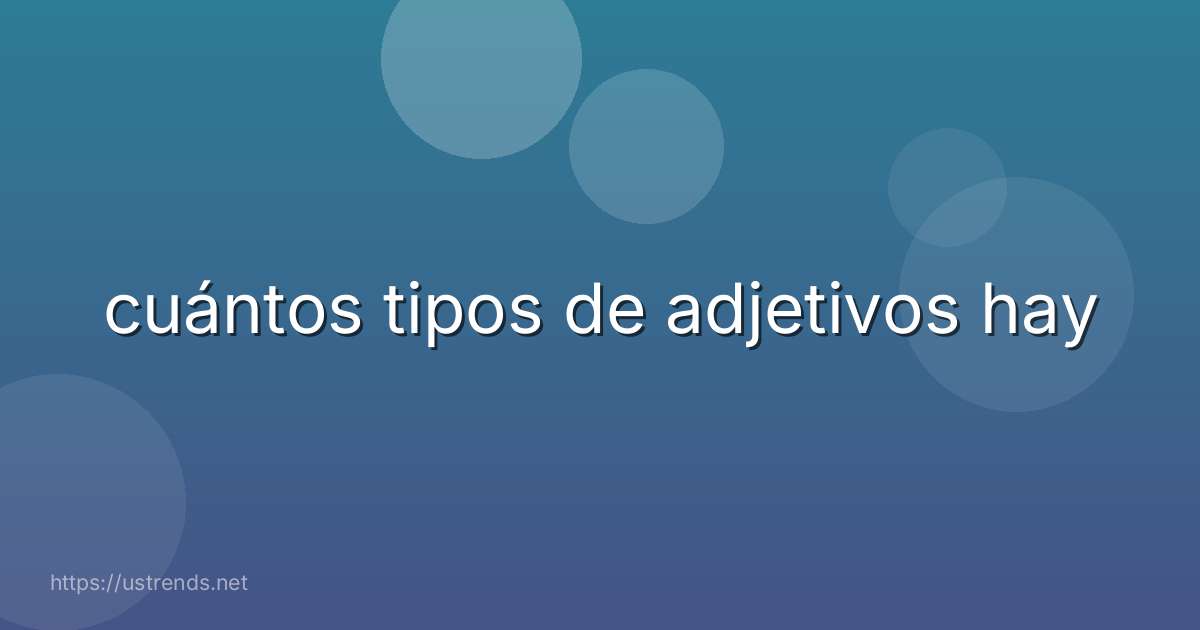 cuántos tipos de adjetivos hay