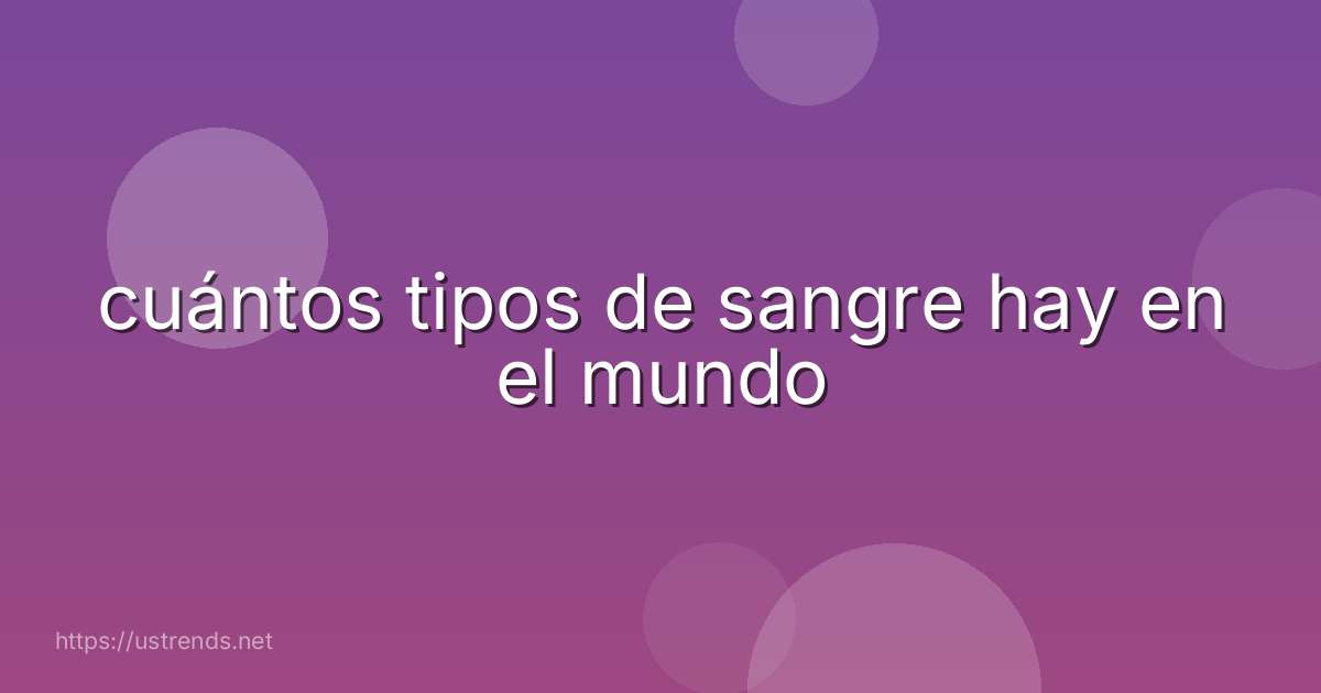 cuántos tipos de sangre hay en el mundo