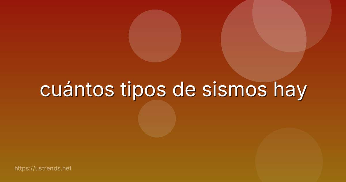 cuántos tipos de sismos hay