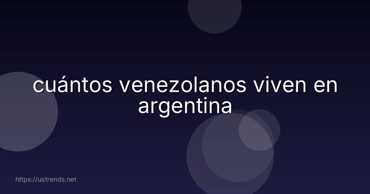 cuántos venezolanos viven en argentina