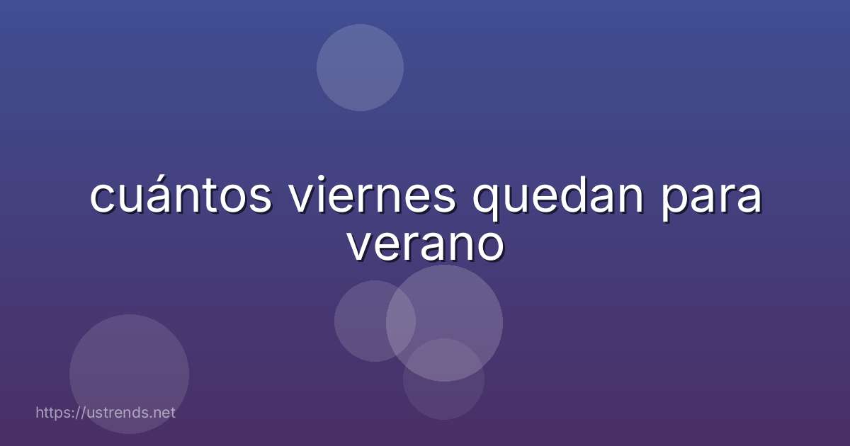 cuántos viernes quedan para verano