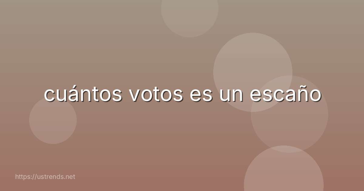 cuántos votos es un escaño