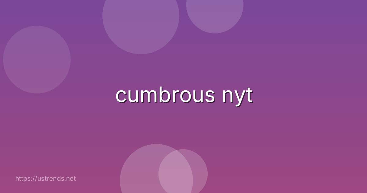 cumbrous nyt