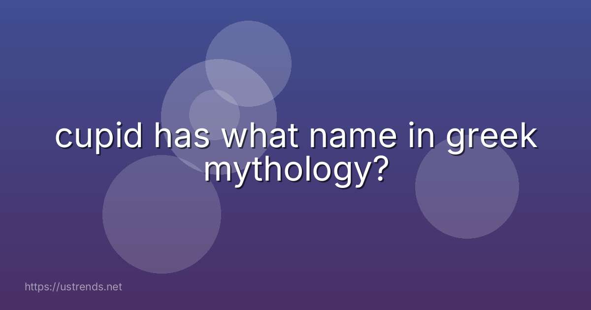 cupid has what name in greek mythology?