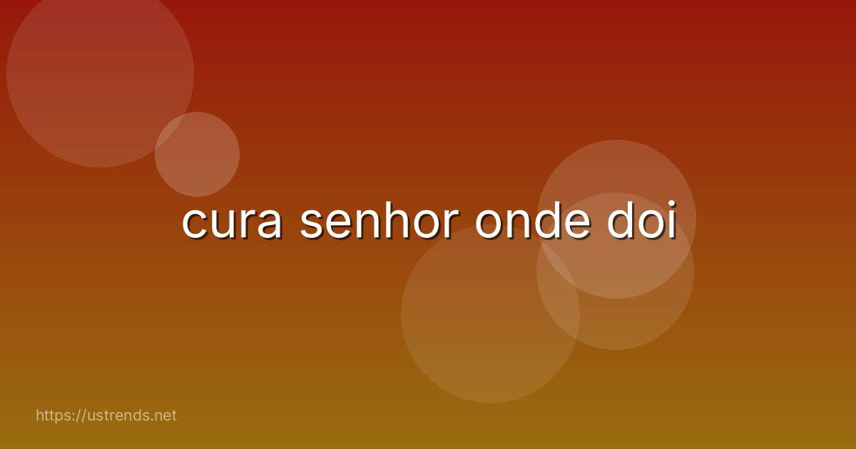 cura senhor onde doi