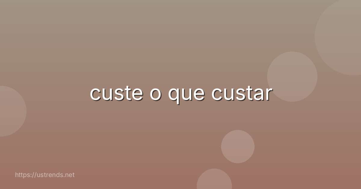 custe o que custar